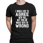 LOVE TO AGREE WITH YOU BOTH BE WRONG Mens Funny ORGANIC Cotton Slogan T-Shirt