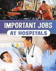 Important Jobs At Hospitals By Mari Bolte Hardcover Book