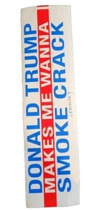 DONALD TRUMP MAKES ME WANNA SMOKE CRACK Bumper Sticker - Picture 1 of 1
