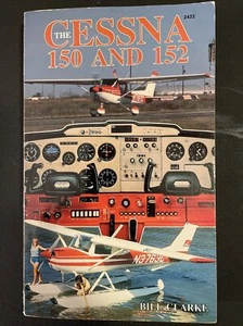 The Cessna 150 and 152 by Bill Clarke, 1st Ed., Paperback - Picture 1 of 4