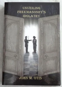 Unveiling Freemasonry's Idolatry by John M. Otis Signed - Picture 1 of 2