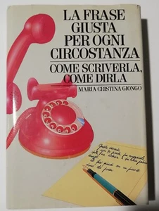 LA FRASE GIUSTA PER OGNI CIRCOSTANZA, COME SCRIVERLA, COME DIRLA - MC. GIONGO - Foto 1 di 1