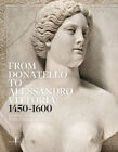 From Donatello To Alessandro Vittoria: 1450-1600: 150 Years Of Sculpture In