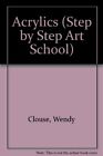 Acrylics (Step by Step Art School),Wendy Clouse- 9780600574231