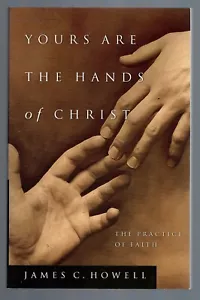 Yours Are the Hands of Christ: The Practice of Faith by James C. Howell - Foto 1 di 2