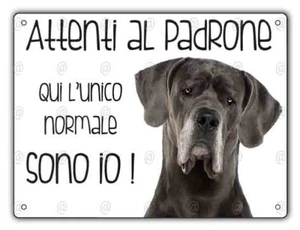 Cartello cane Alano ATTENTI AL PADRONE QUI L'UNICO NORMALE SONO IO - Foto 1 di 1