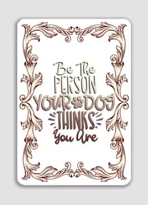 Letrero de aluminio Be The Person Your Dog Think You Are marco beige protección UV - Imagen 1 de 5