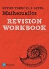 Revise Pearson Edexcel A level Mathematics Revision Workbook REVISION WORKBOO...