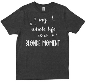 My Whole Life Is A Blonde Moment Clumsy Sassy Ladies Blonde Friend T-shirt - Picture 1 of 9