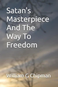 Satan's Masterpiece-And The Way To Freedom by William G. Chipman Paperback Book - Imagen 1 de 1