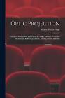 Optic Projection: Principles, Installation, and Use of the Magic Lantern, Projec