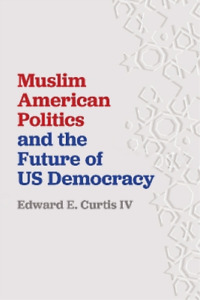 Edward E. Curtis Muslim American Politics and the Future of US Democr (Hardback)