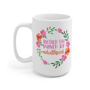 ANOTHER DAY RUINED BY ADULTHOOD FUNNY HUMOR ADULT COFFEE TEA MUG 15oz - Picture 1 of 5