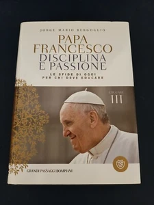 LIBRO DISCIPLINA E PASSIONE PAPA FRANCESCO BERGOGLIO EDUCARE III BOMPIANI 2013  - Bild 1 von 1