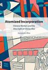 Atomized Incorporation: Chinese Workers and the Aftermath of China's Rise by Sun