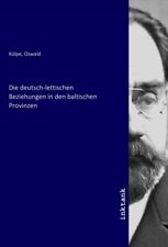 Die deutsch-lettischen Beziehungen in den baltischen Provinzen Oswald Külpe Buch