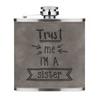 Trust Me I'm A Sister 6oz PU Leather Hip Flask Grey Funny Best Favourite Family