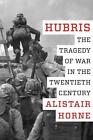 Hubris: The Tragedy of War in the Twentieth Century by Alistair Horne (English) 
