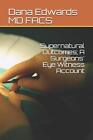 Supernatural Outcomes; A Surgeons' Eye Witness Account. FACS 9781797647401<|