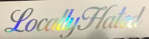 Locally HATED 36" Banner Windshield Decal sticker vinyl holographic illest - Picture 1 of 3