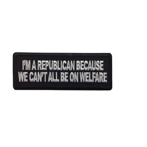 I'm Republican Because We Can't All Be on Welfare Patriotic Iron on Patch - 4x1. - Picture 1 of 1