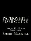 Paperwhite User Guide : How to Use  Paperwhite, Paperback by Maxwell, Emery H...