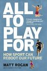 All To Play For  How Sport Will Reboot Our Future Hardcover By Rogan Matt