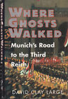 Munich s Road to the Third Reich Where Ghosts Walked David Clay Large