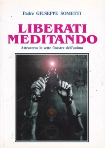 PADRE GIUSEPPE SOMETTI - LIBERATI MEDITANDO -ATTRAVERSO LE 7 FINESTRE DELL'ANIMA - Foto 1 di 2