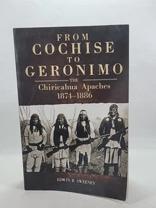 From Cochise to Geronimo: The Chiricahua Apaches, 1874-1886 Edwin Sweeney - Picture 1 of 6