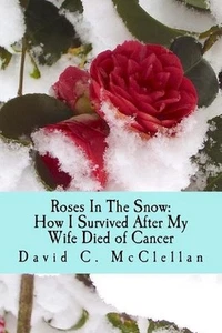 Roses In The Snow: How I Survived After My Wife Died of Cancer: A Diary through - Picture 1 of 1