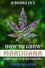 How to Grow Marijuana Indoors and Outdoors: 6 Books in 1 Spilotro, Frank