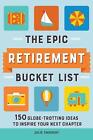 The Epic Retirement Bucket List: 150 Globetrotting Ideas to Inspire Your Next Ch