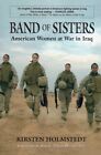 Band Of Sisters : American Women At War In Iraq, Paperback By Holmstedt, Kirs...
