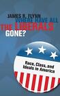 Where Have All The Liberals Gone?: Race, Class, And Ideals In America 1St Editio