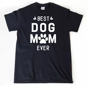 Best Dog Mom Ever T-shirt Funny Dog Mom Animal Pet Tee Shirt Mother's Day - Picture 1 of 2