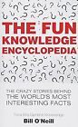 The Fun Knowledge Encyclopedia: The Crazy Stories Behind the Worlds Most Interes