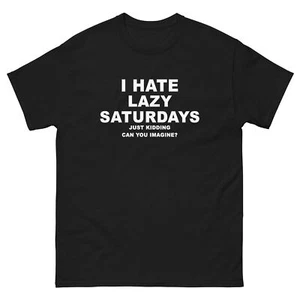 Lustiges T-Shirt I Hate Lazy Saturdays Just Kidding Witz Shirt Tee - Bild 1 von 17