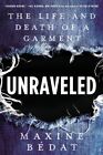 Unraveled : The Life and Death of a Garment, Hardcover by Bedat, Maxine, Bran...