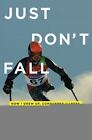 Just Don't Fall : How I Grew up, Conquered Illness, and Made It down the Mounta...