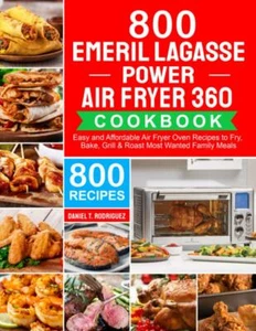 Emeril Lagasse Power Air Fryer 360 Cookbook: 800 Easy and Affordable Air Fryer - Picture 1 of 2