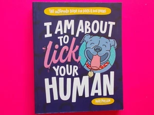 I AM ABOUT TO LICK YOUR HUMAN - THE ULTIMATE BOOK FOR DOG LOVERS by KATE PULLEN - Foto 1 di 5