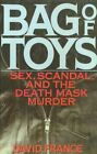 Bag Of Toys : Sex, Scandal, And The Death Mask Murder, Hardcover By France, D...