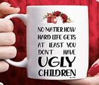 Mom At Least You Dont Have Ugly Children Mothers Day Mug