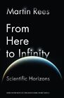 From Here To Infinity Scientific Horizons Reith Lectures 2010 Rees Martin