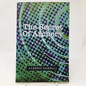Signed : The Secret of Archery by Alessio Zanelli Paperback Autographed New - Picture 1 of 6