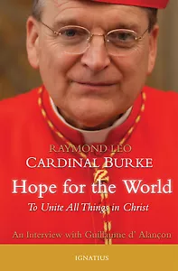 HOPE FOR THE WORLD: TO UNITE ALL THINGS IN CHRIST * BY RAYMOND CARDINAL BURKE - Picture 1 of 1