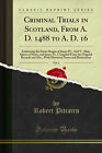 Criminal Trials in Scotland, From A. D. 1488 to A. D. 16, Vol. 1