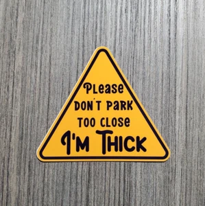 Please Don't Park Too Close, I'm Thick - Pegatina de vinilo impermeable 3" - Imagen 1 de 3