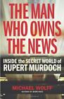The Man Who Owns The News Inside The Secret World Of Rupert Murdoch